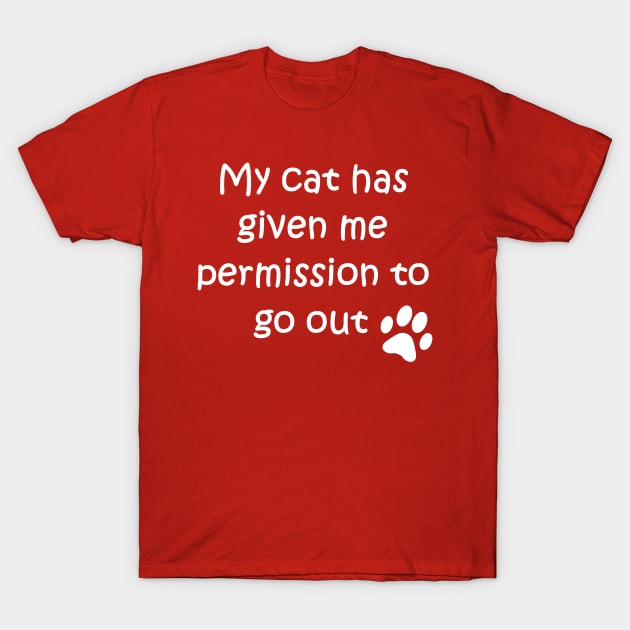 My cat has given me permission to go out T-Shirt by jmtaylor